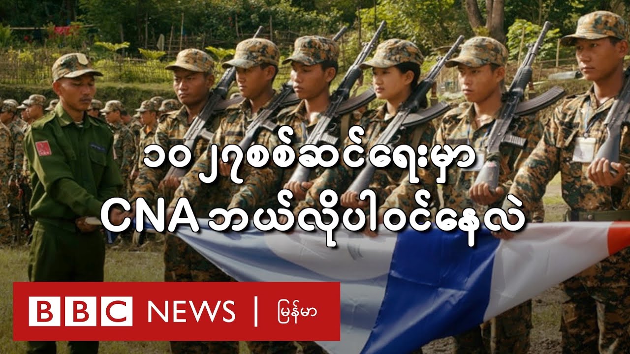 ၁၀၂၇ စစ်ဆင်ရေးမှာ CNA ဘယ်လိုပါဝင်နေသလဲ - BBC News မြန်မာ