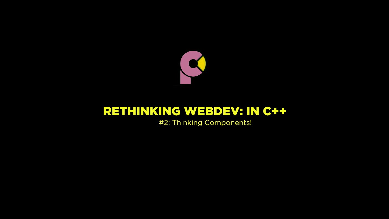 Rethinking WebDev: C++ | #2: Thinking Components! | Programming Challenges