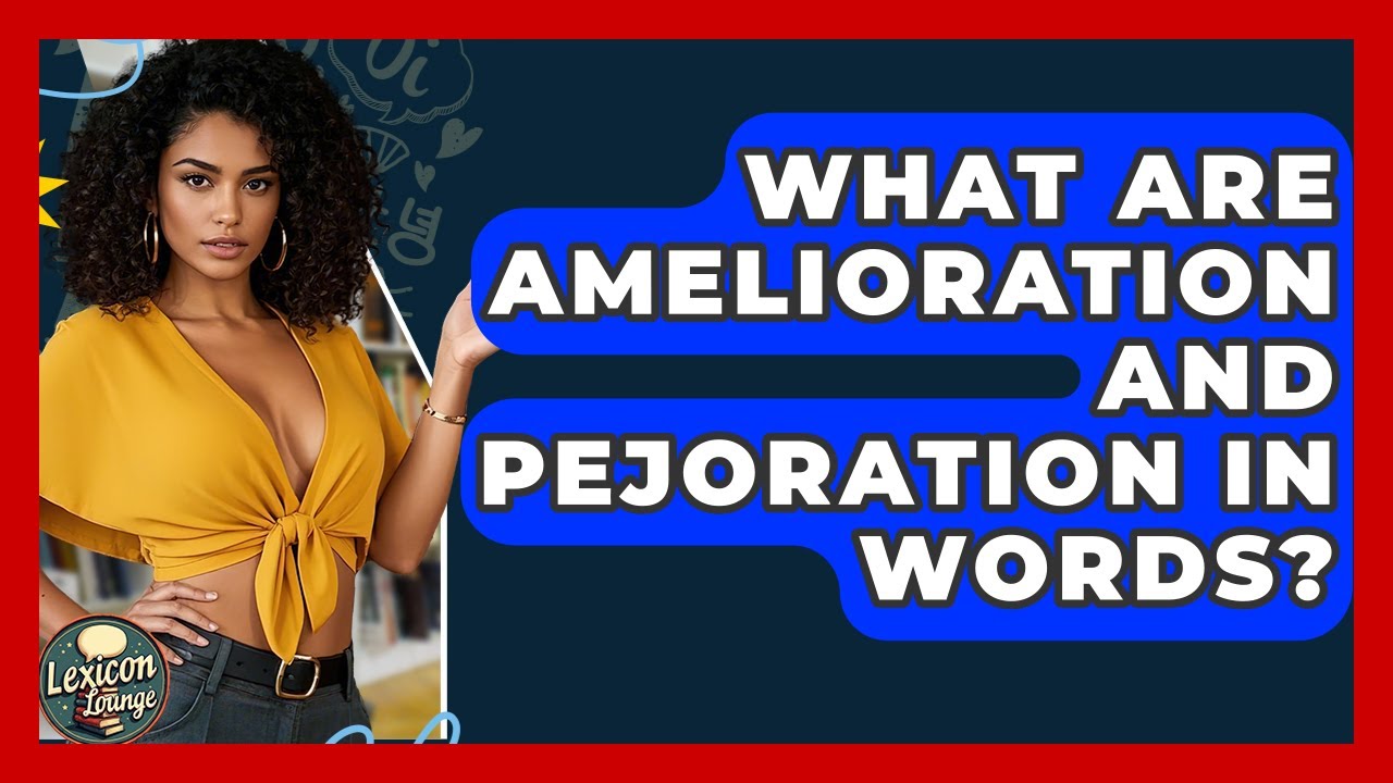 What Are Amelioration And Pejoration In Words? - Lexicon Lounge
