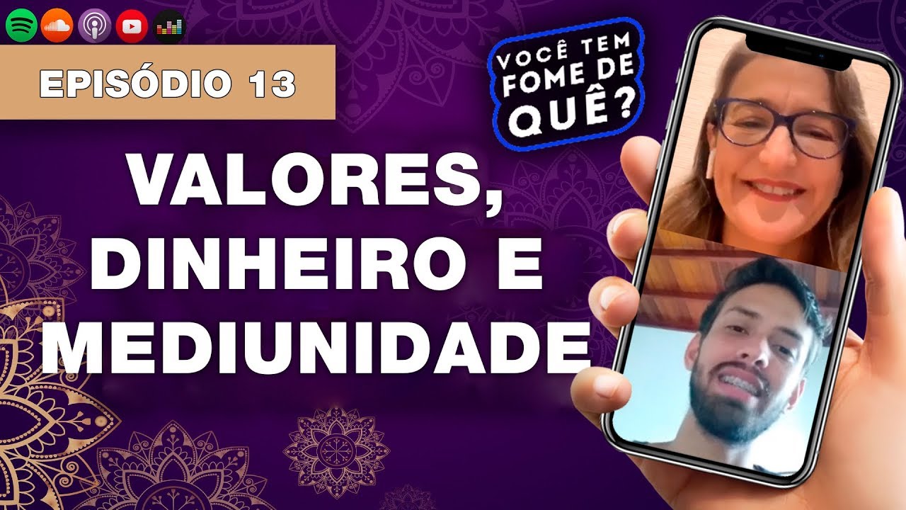 VALORES, DINHEIRO E MEDIUNIDADE || VOCÊ TEM FOME DE QUÊ? - Episódio 13 |
