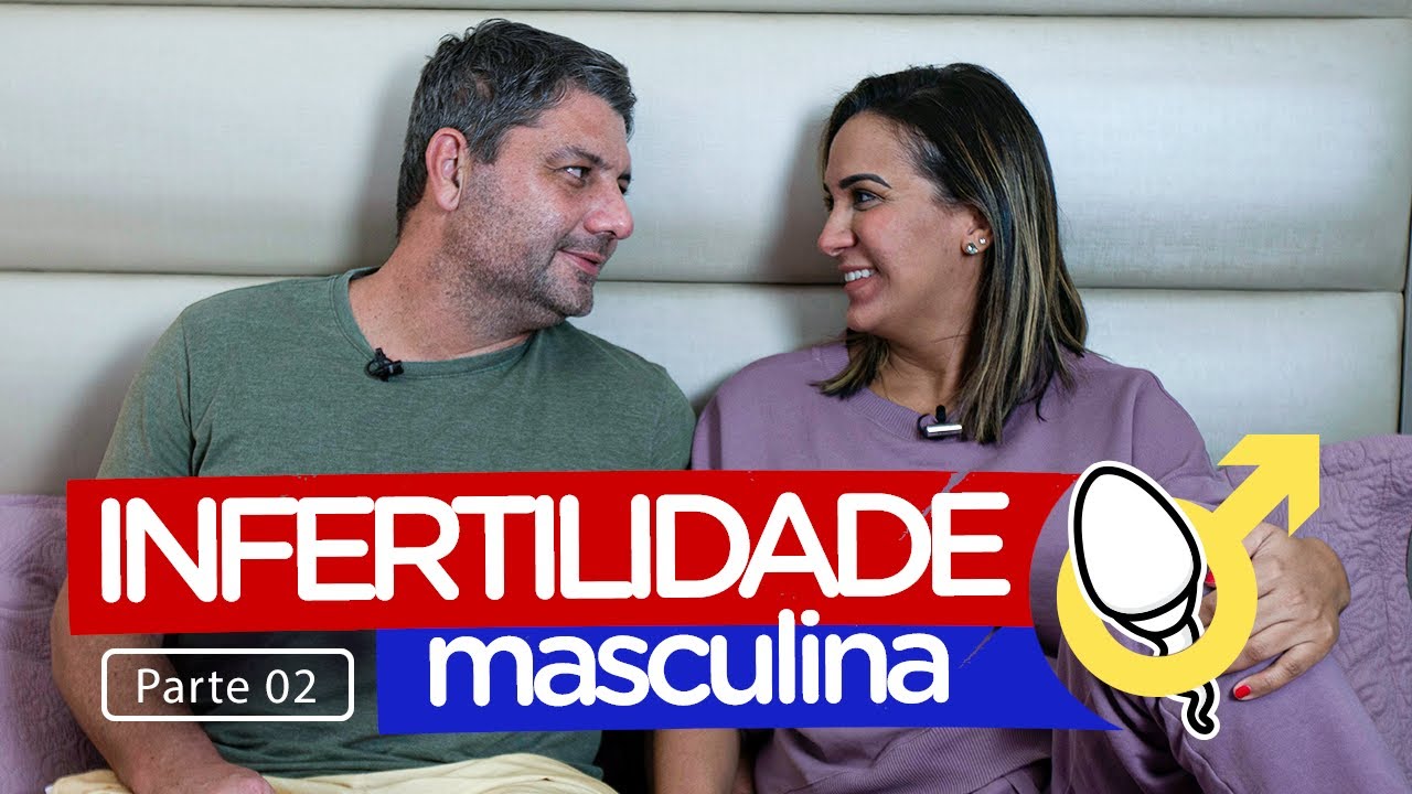 INFERTILIDADE MASCULINA - PARTICIPAÇÃO DO MEU MARIDO  (PARTE 02)