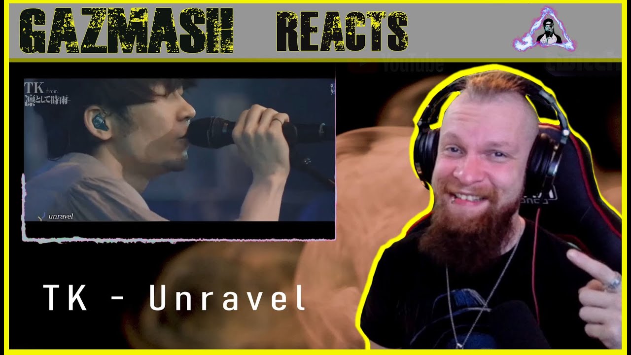 GazMASH Reacts - TK Unravel LIVE Reaction