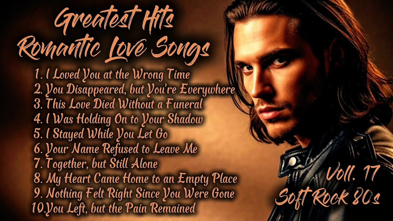 Greatest Hits Romantic Love Songs | Soft Rock 80s | I Loved You at the Wrong Time | Voll. 17