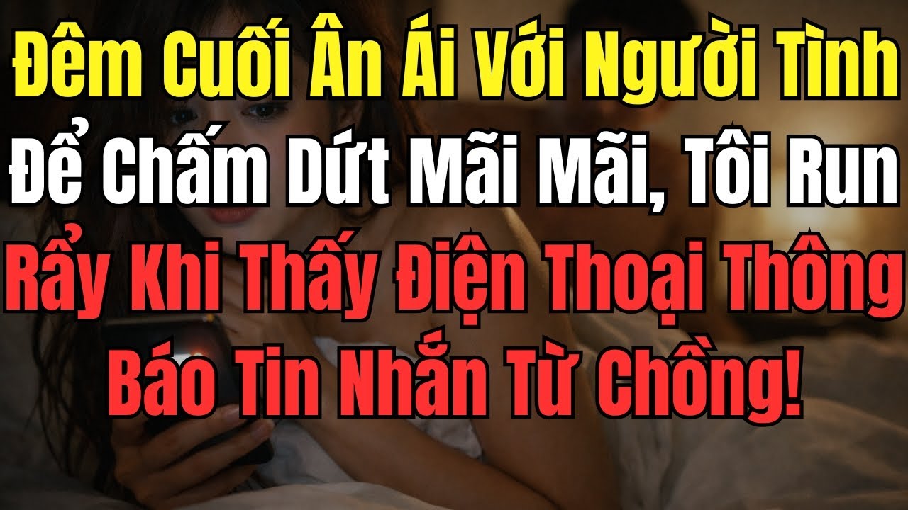 Đêm Cuối Bên Người Tình, Tôi Chết Lặng Khi Điện Thoại Hiện Tin Nhắn Từ Chồng