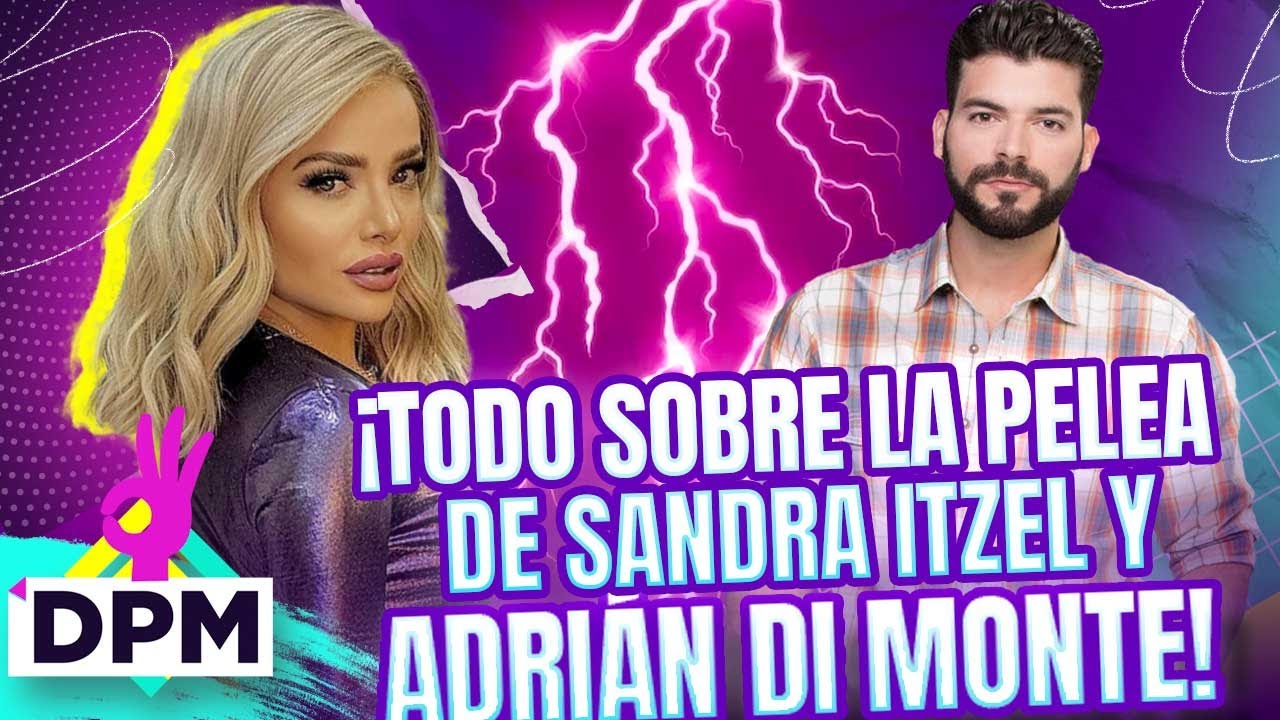 Todo sobre la PELEA entre Sandra Itzel y Adrián Di Monte: Recopilación Especial