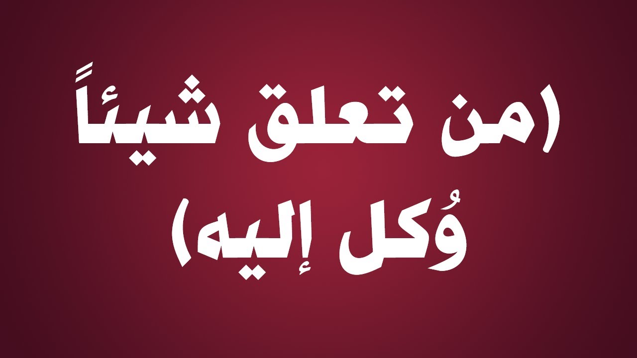 من تعلق شيئًا وكل إليه - الشيخ : عبدالرزاق بن عبدالمحسن البدر