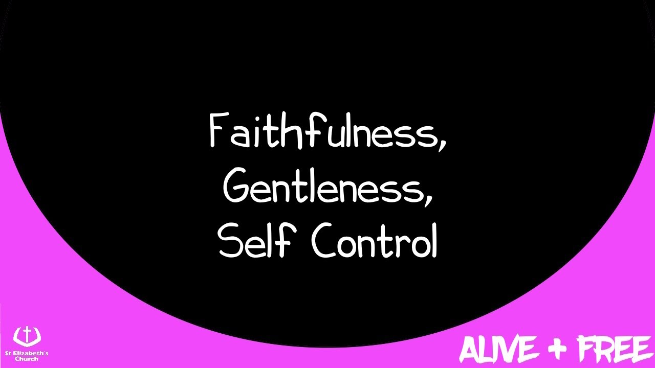 Faithfulness, Gentleness & Self Control