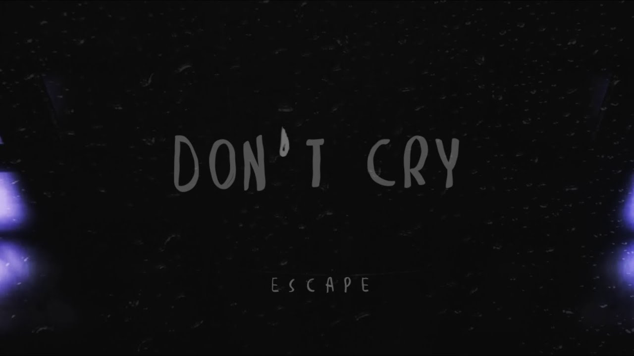 escape - don&rsquo;t cry