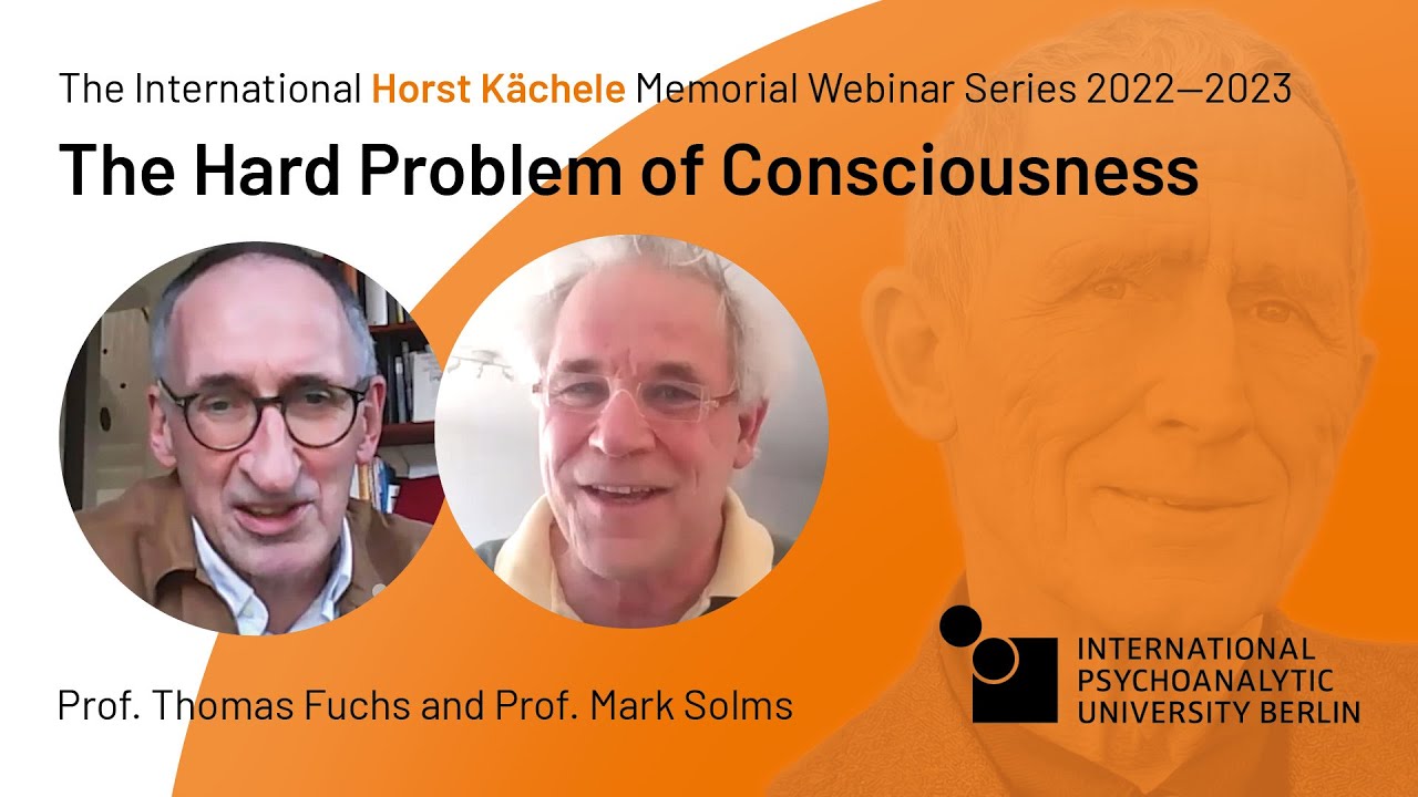Mark Solms & Thomas Fuchs: The Hard Problem of Consciousness | Horst Kächele Memorial Webinar Series