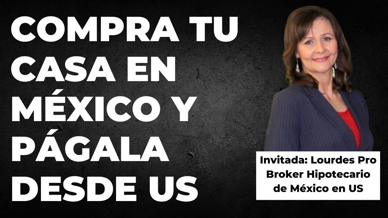 Compra tu casa en México desde Estados Unidos. Con Bancos y Financieras de MEX, en pesos, TASA FIJA