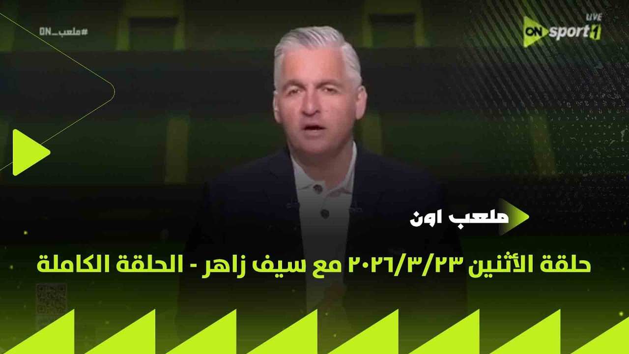 ملعب ON - حلقة الأثنين 23/3/2026 مع سيف زاهر - الحلقة الكاملة