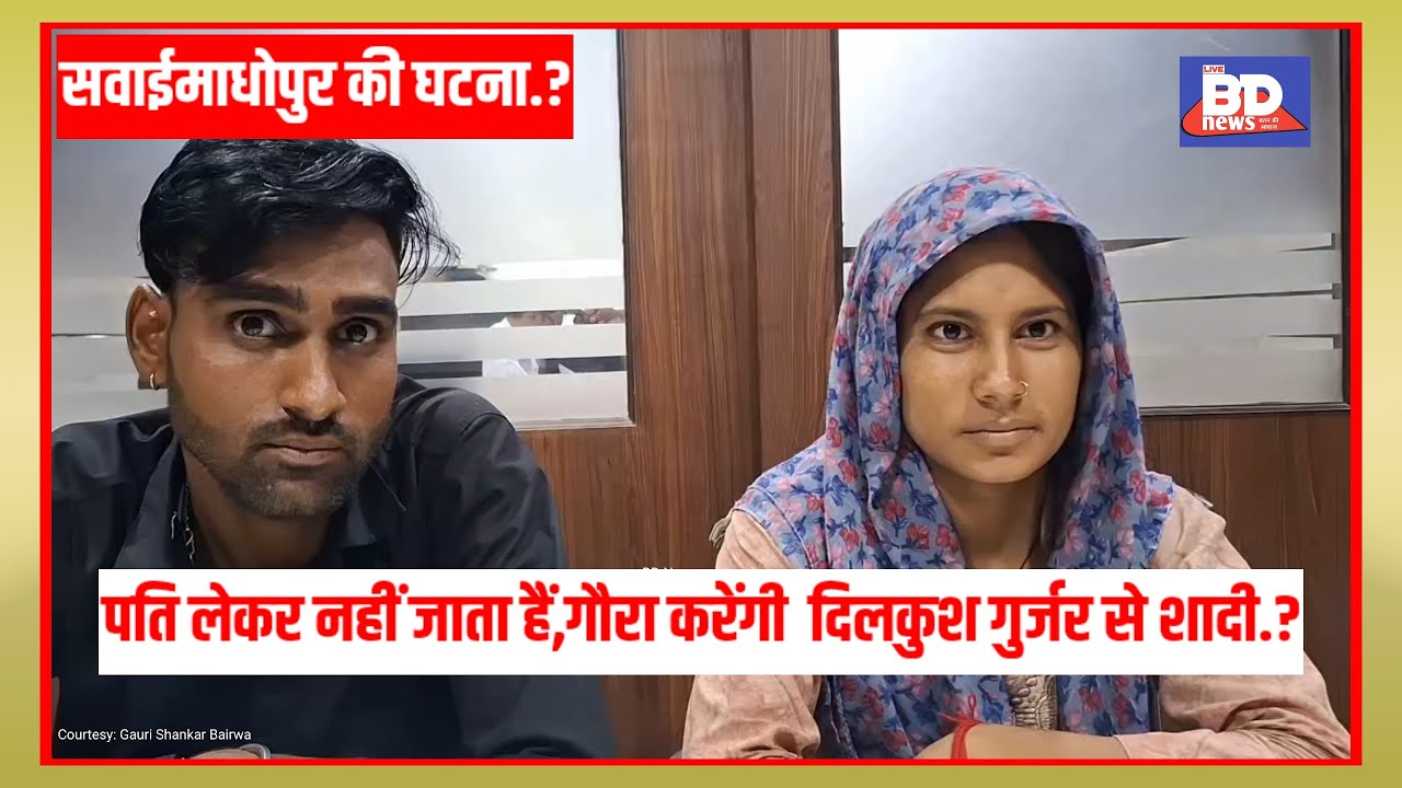 सवाईमाधोपुर की घटना.?,पति लेकर नहीं जाता हैं,गौरा करेंगी  दिलकुश गुर्जर से शादी.?।