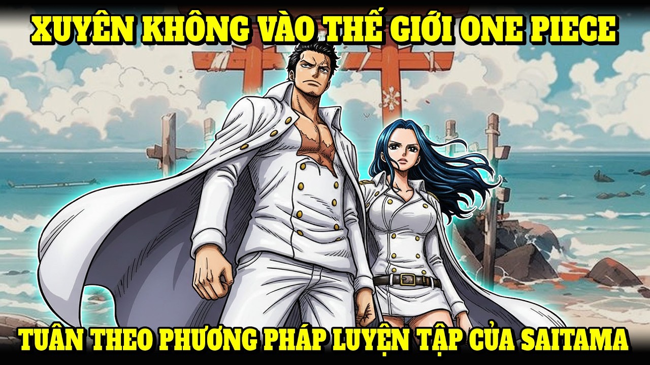 XUYÊN ĐẾN ONE PIECE, PHẢI TUÂN THEO PHƯƠNG PHÁP LUYỆN TẬP CỦA SAITAMA VÀ KIÊN TRÌ TRONG BA NĂM