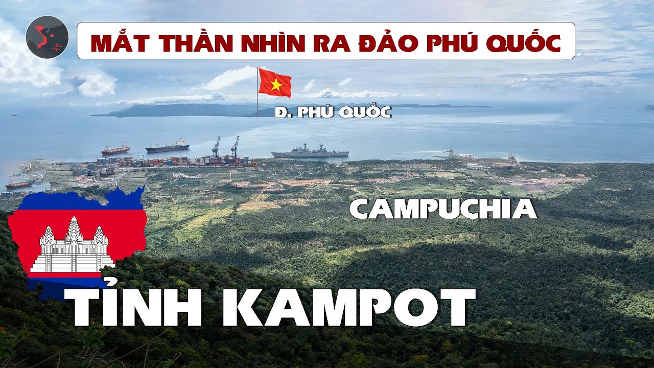 TOÀN CẢNH TỈNH KAMPOT CỦA CAMPUCHIA | MẮT THẦN NHÌN RA ĐẢO PHÚ QUỐC CỦA VIỆT NAM