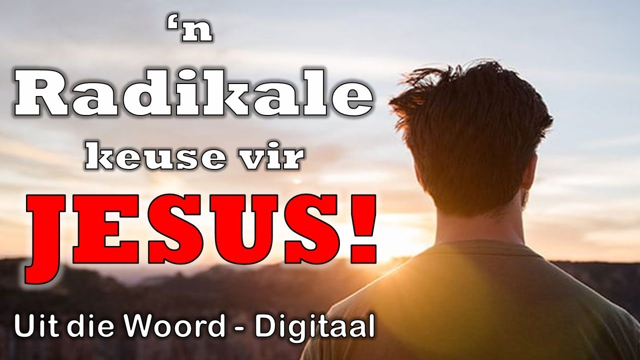 Uit die Woord - Digitaal  |  'n Radikale keuse vir Jesus!