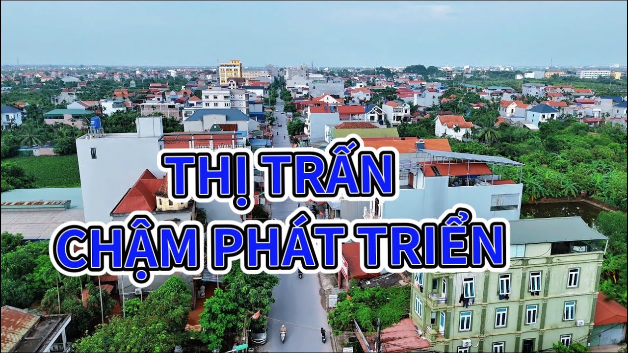 THỊ TRẤN”Khoái Châu Hưng Yên / CHẬM CHẬM PHÁT TRIỂN. còn lạc hậu!