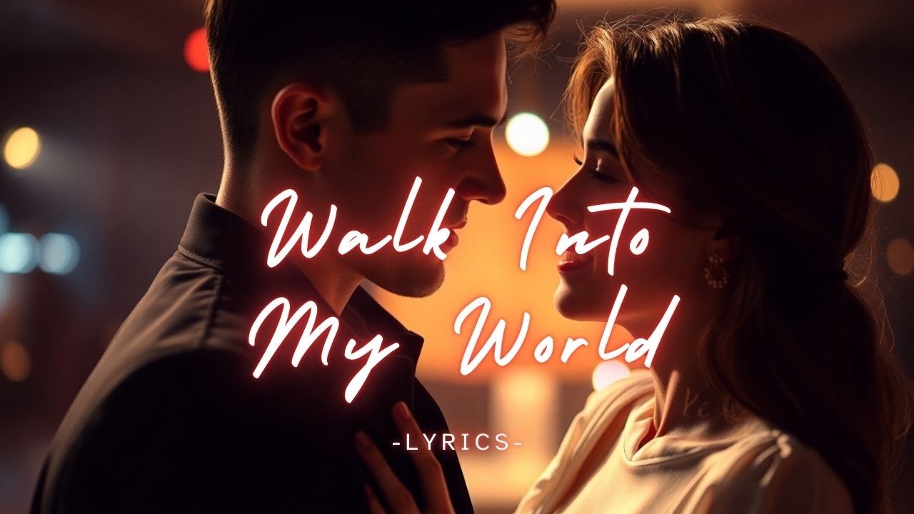 Walk Into My World – A Romantic Invitation You Can’t Ignore (Lyrics)
