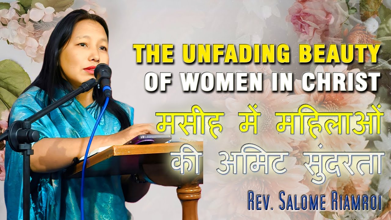 मसीह में महिलाओं की अमिट सुंदरता // The unfading beauty of women in Christ by Rev. Salome Riamroi