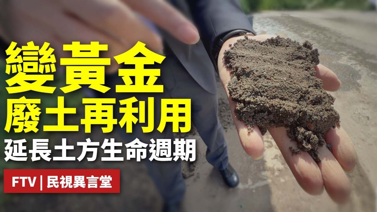 【民視異言堂｜土方之亂 誰來解？】誰來破解土方之亂 廢土循環利用 製成建材 帶動產業升級才是解方
