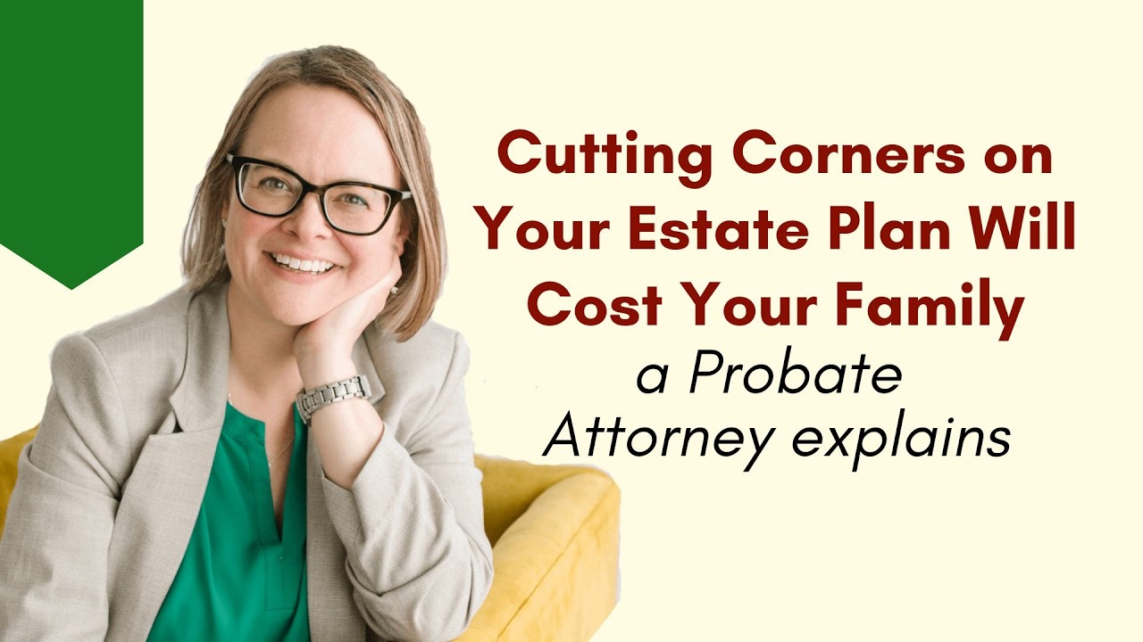 Cutting Corners on Your Estate Plan Will Cost Your Family: a Probate Attorney Explains