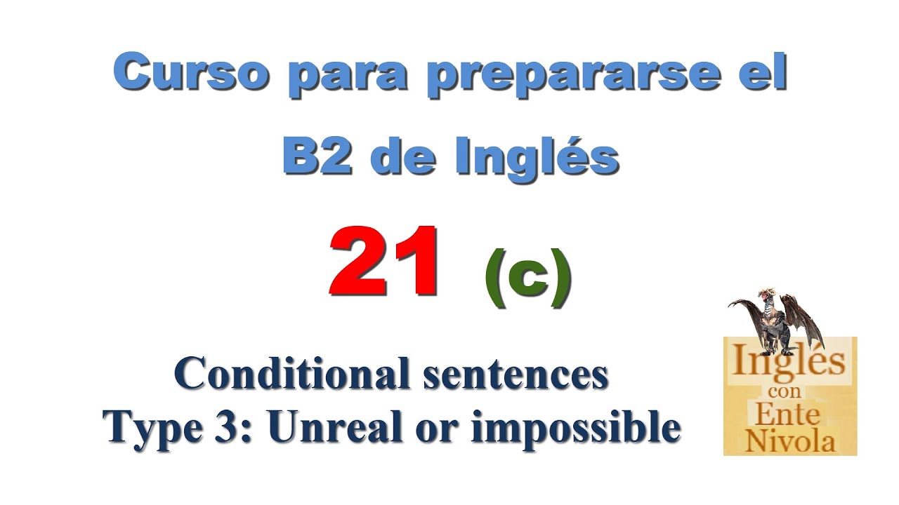 Curso para prepararse el B2 de Inglés 21 c · Conditional sentences - Type 3: Unreal or impossible