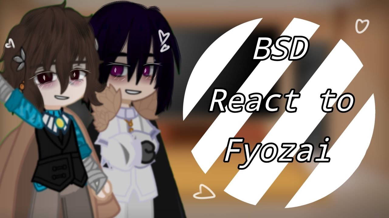 Bsd react to fyozai.. |THX for 100 subscribers| /pt 1?\(~by Madi-chan~)
