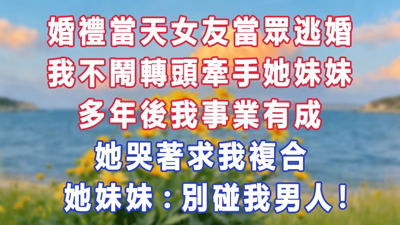 婚禮當天女友當眾逃婚，我不鬧轉頭牽手她妹妹，多年後我事業有成，她哭著求我複合，她妹妹:別碰我男人！#出軌小說 #愛情故事 #白月光 #幸福人生#生活经验 #情感故事 #退休生活 #子女孝顺
