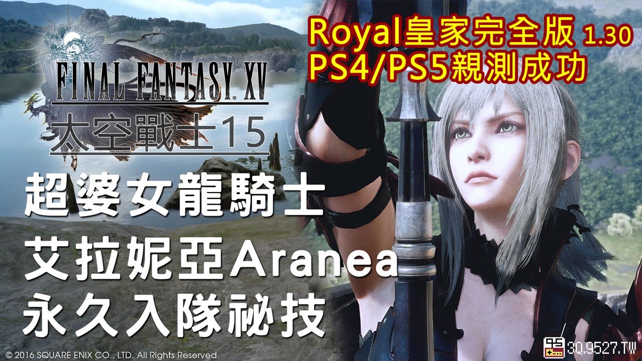 2023太空戰士15FFXV超婆女龍騎士Aranea艾拉妮亞永久入隊祕技，Royal皇家1.3完全版PS5親測成功