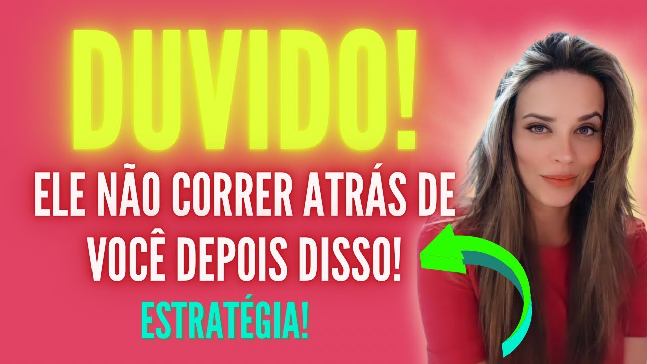 DUVIDO ELE NÃO CORRER ATRÁS DE VOCÊ DEPOIS DISSO!
