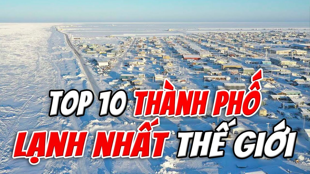 Top 10 Thành Phố Lạnh Nhất Thế Giới – Nơi Con Người Sống Giữa Băng Giá Quanh Năm | TOP 1 THẾ GIỚI