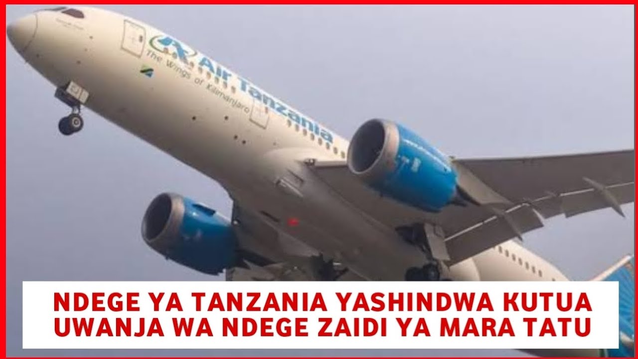 Ndege ya Tanzania yashindwa kutua baada ya majaribio mara tatu angani jitihada nzito zikifanyika