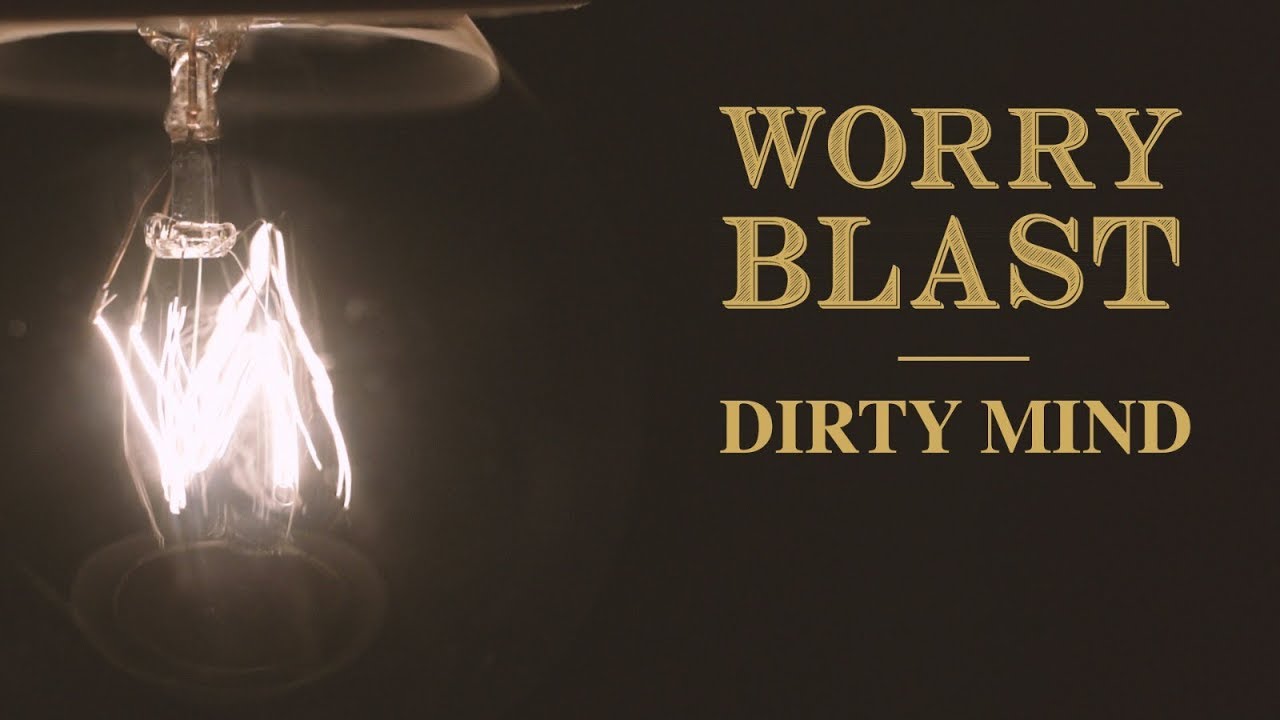Worry Blast - Dirty Mind [OFFICIAL VIDEO]