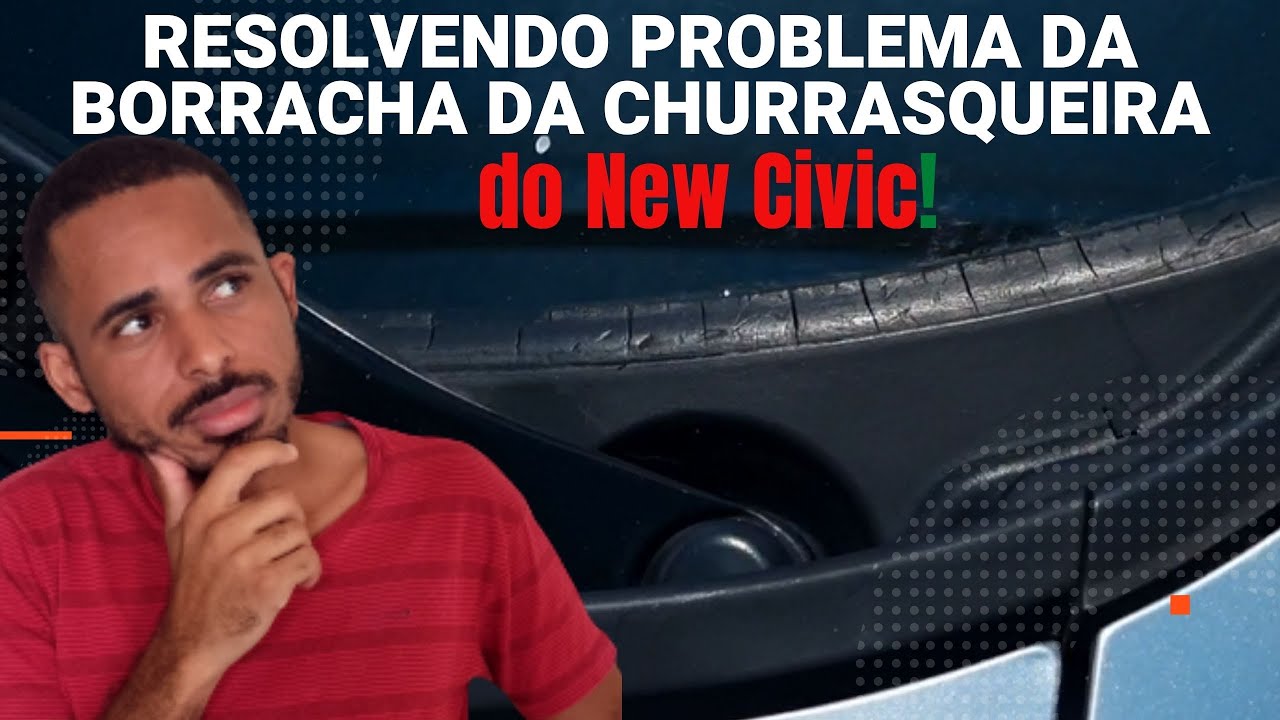 [PASSO A PASSO] Resolvendo problema da borracha da churrasqueira do New Civic.