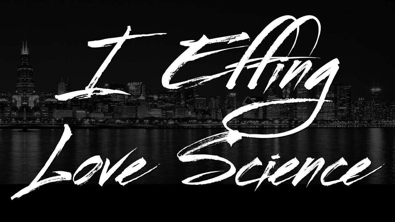 I F***ing Love Science (Uncensored)