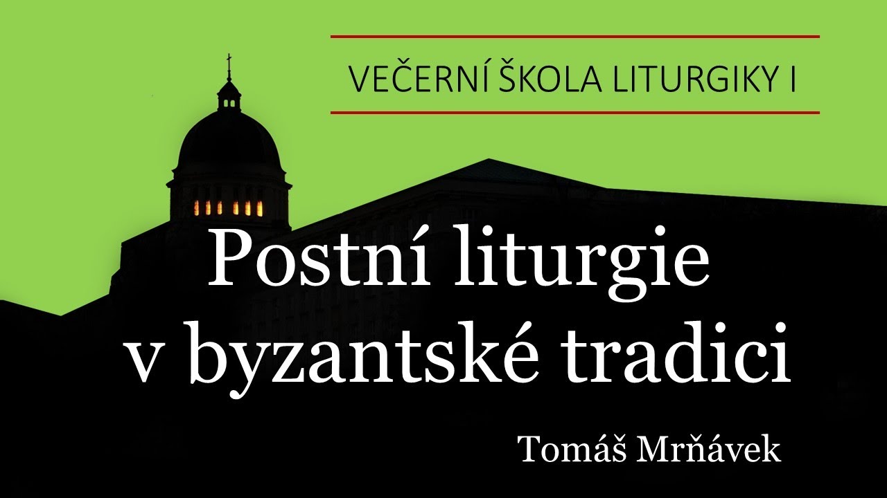 Postní liturgie v byzantské tradici (P. Tomáš Mrňávek)