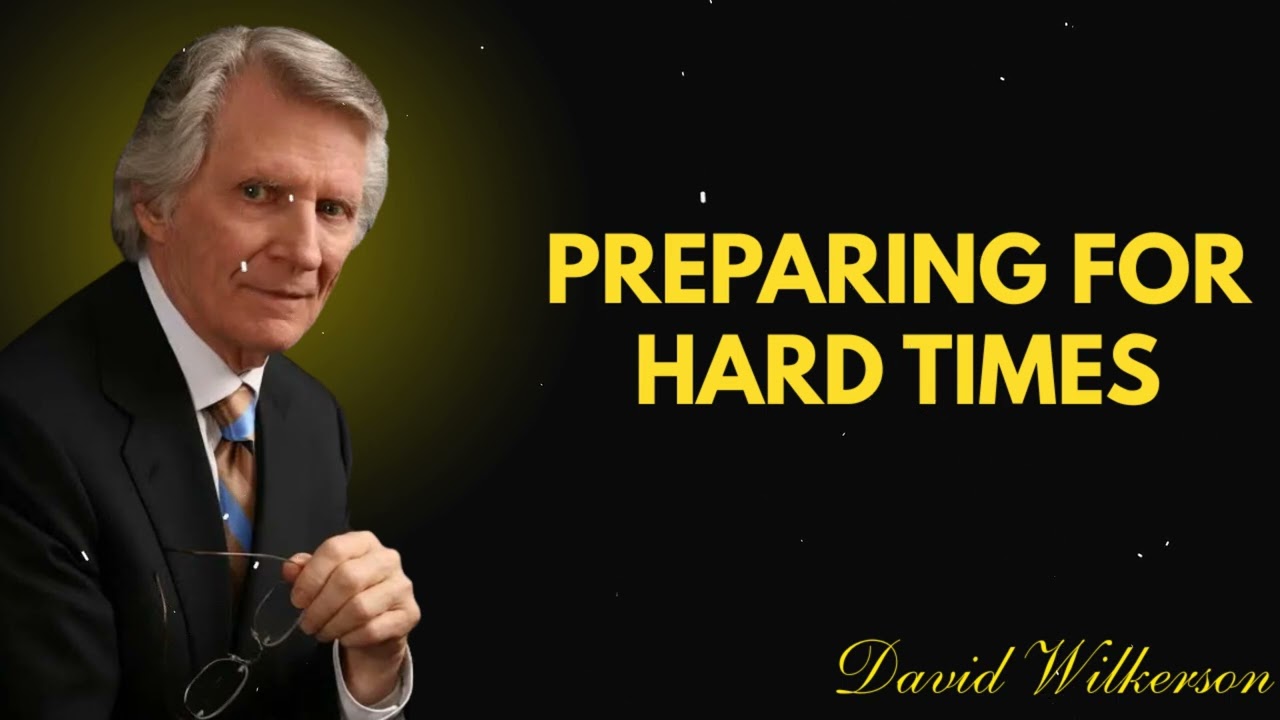 Preparing for Hard Times – David Wilkerson Sermon