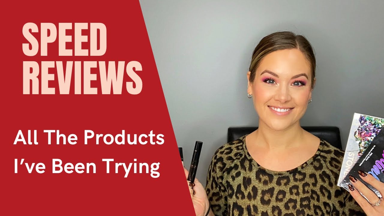 Speed Reviews | All The Products I’ve Been Trying