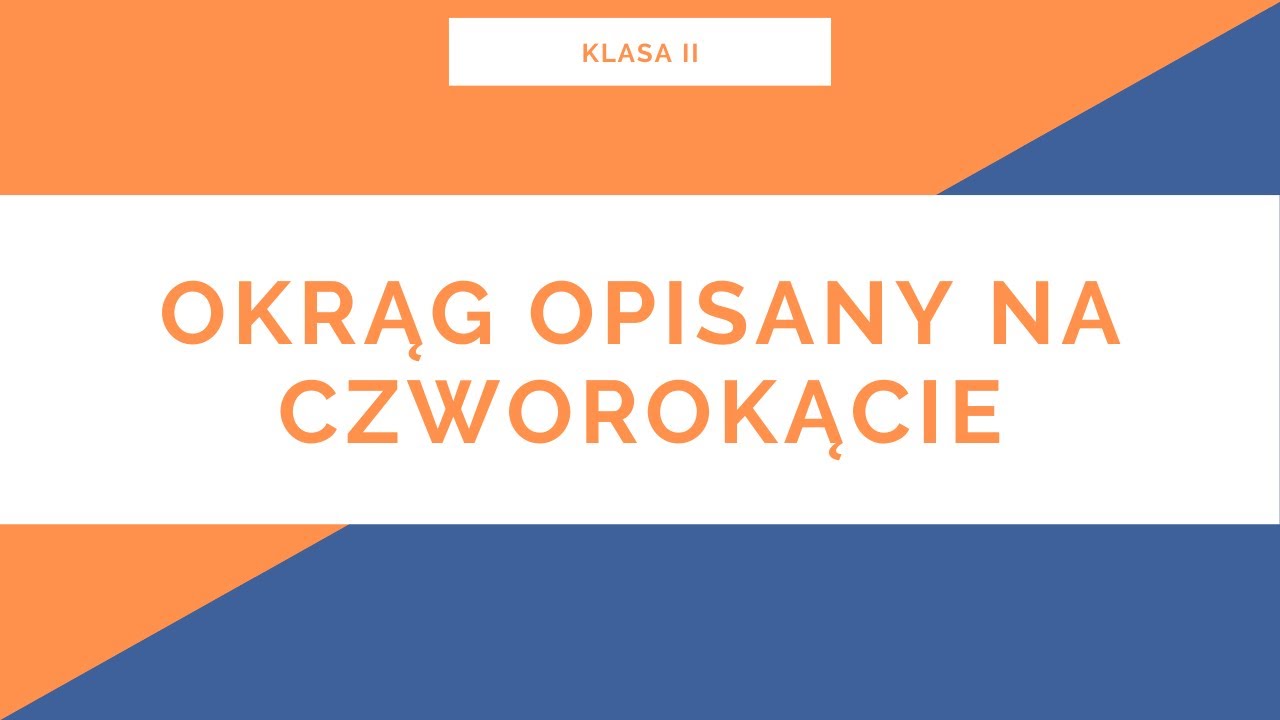 Liceum. Klasa II. Geometria płaska. Okrąg opisany na czworokącie