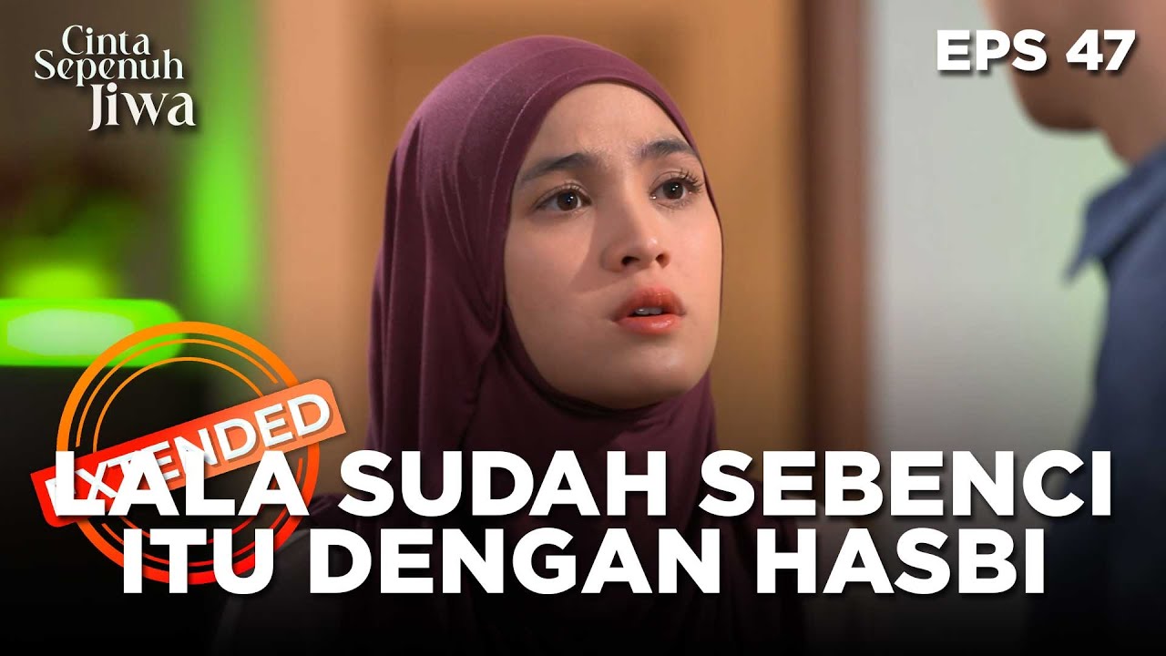 Lala Sudah Sebenci Itu Dengan Hasbi - CINTA SEPENUH JIWA | EPS. 47 EXTENDED VERSION