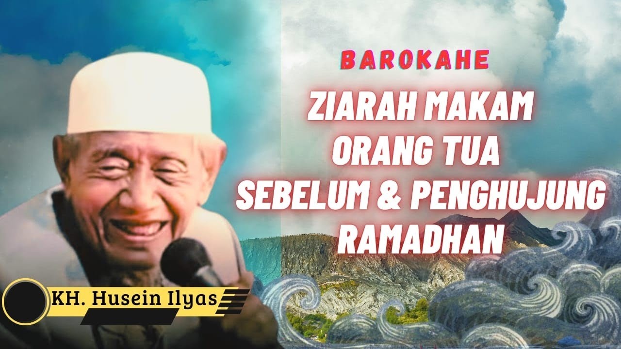 NGAJI KH HUSAIN ILYAS _ BAROKAHE ZIARAH KE MAKAM ORANG TUA  SEBELUM & PENGHUJUNG RAMADHAN