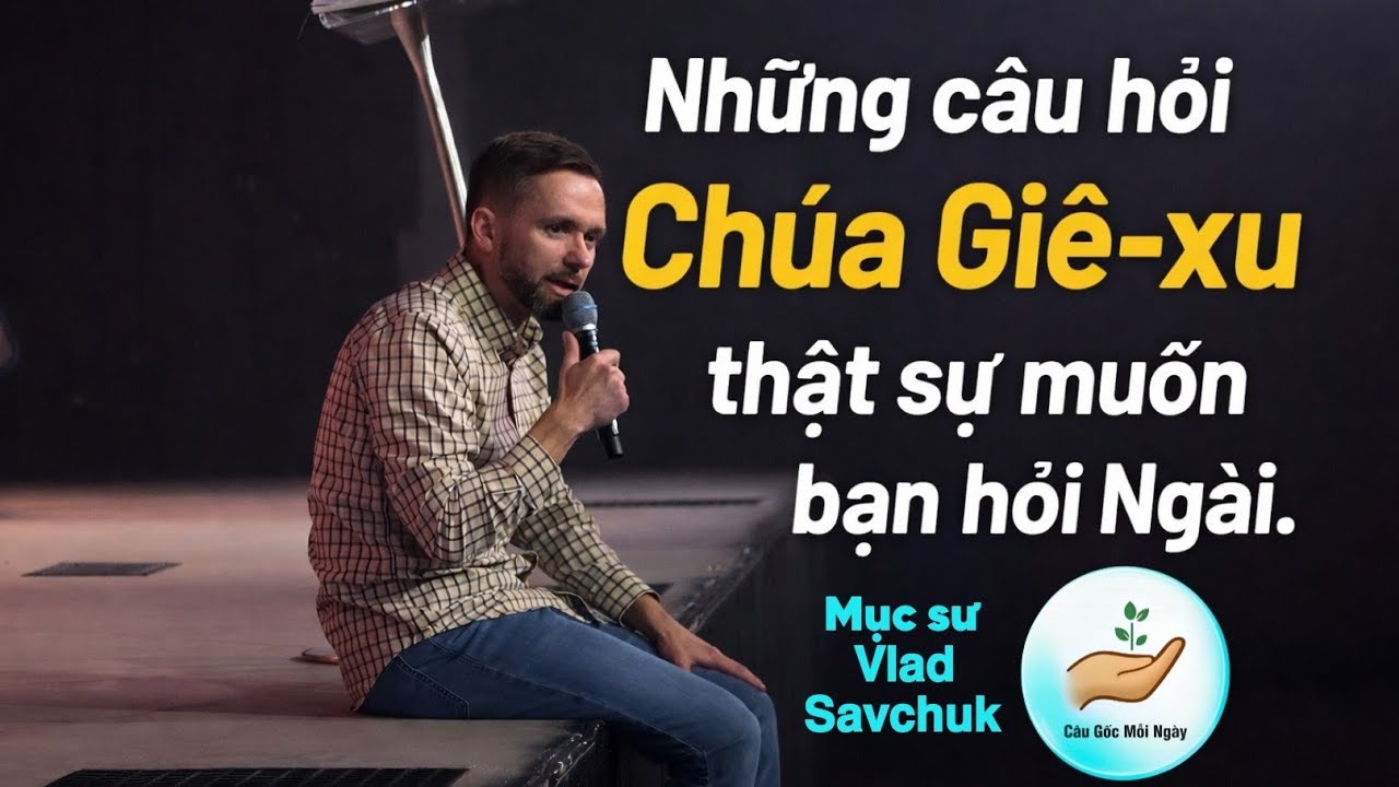  Những câu hỏi Chúa Giê-xu thật sự muốn bạn hỏi Ngài - Mục sư 𝗩𝗹𝗮𝗱 𝗦𝗮𝘃𝗰𝗵𝘂𝗸 - Câu Gốc Mỗi Ngày 