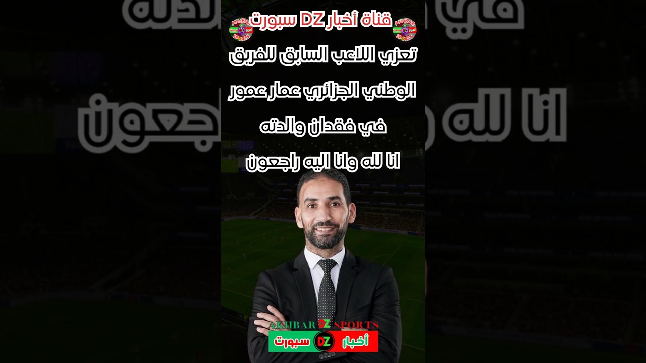 قناة أخبار DZ سبورت تعزي اللاعب السابق للفريق الوطني الجزائري عمار عمور في وفاة والدته 