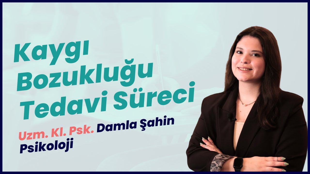 Kaygı Bozuklukları Tedavisi Nasıl Yapılır?- Uzm.Kl. Psk. Damla Şahin