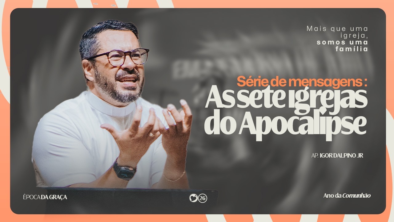 SÉRIE DE MENSAGENS: AS SETE IGREJAS DO APOCALIPSE | AP. IGOR DALPINO JR