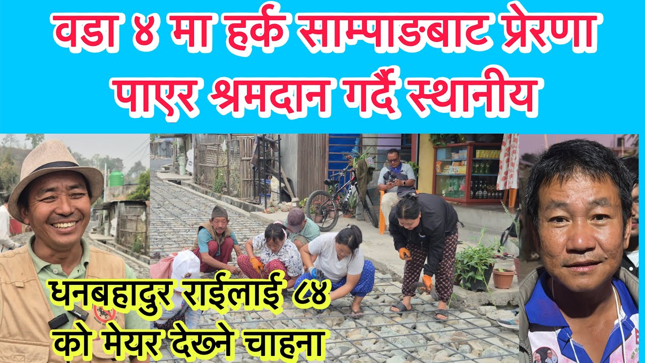 वडा ४ मा हर्क साम्पाङबाट प्रेरणा पाएर श्रमदान गर्दै स्थानीय ।धनबहादुर राईलाई ८४ को मेयर देख्ने चाहना