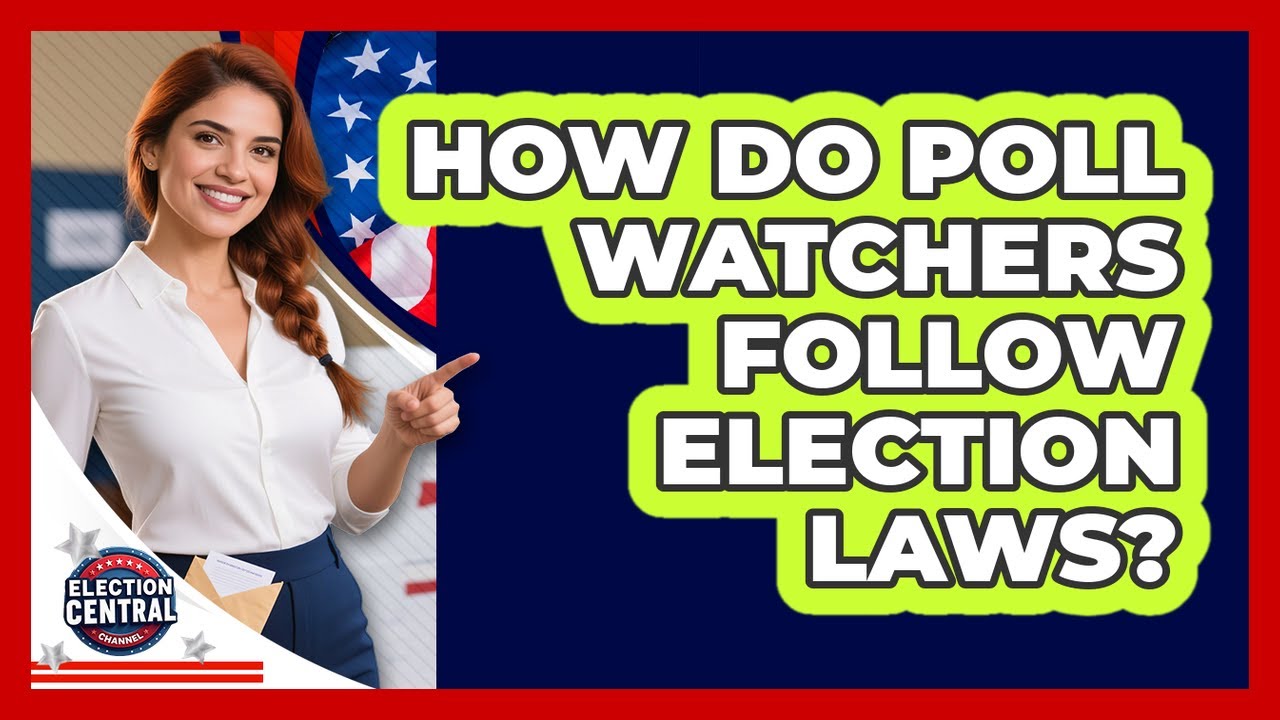 How Do Poll Watchers Follow Election Laws? - Election Central Channel