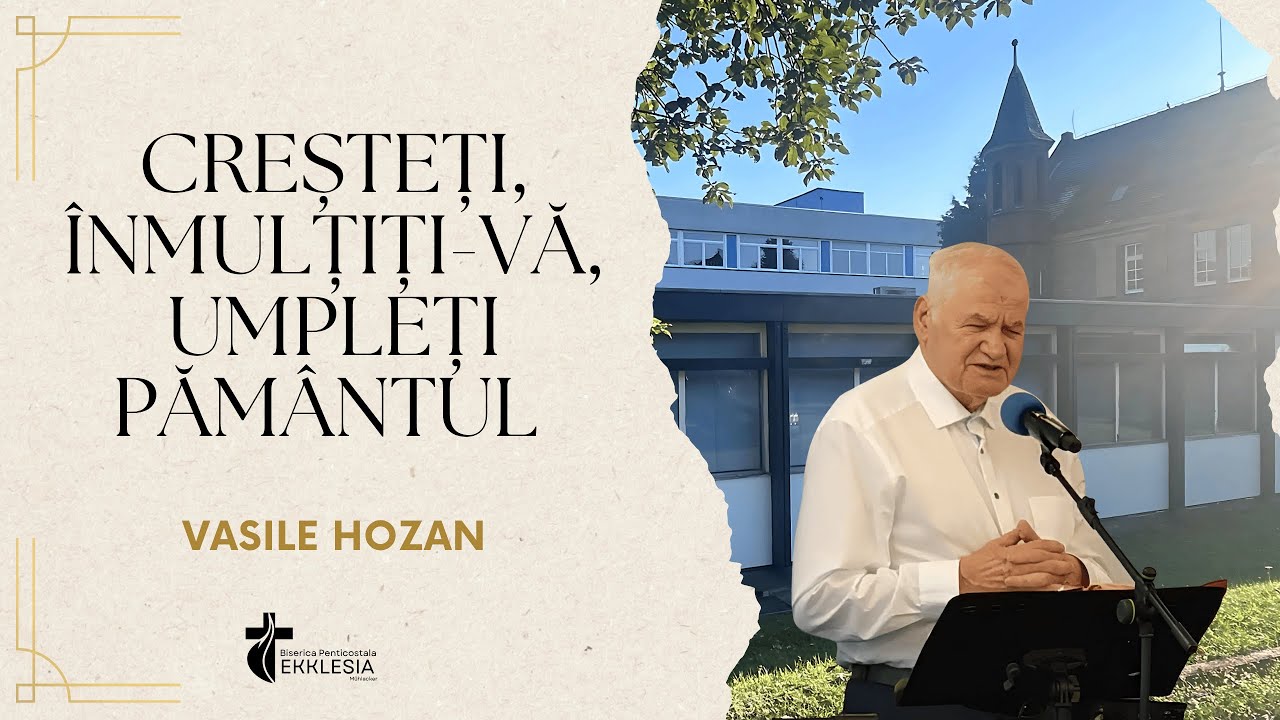 Vasile Hozan | Predica - Creșteți, înmulțiți-vă, umpleți pământul
