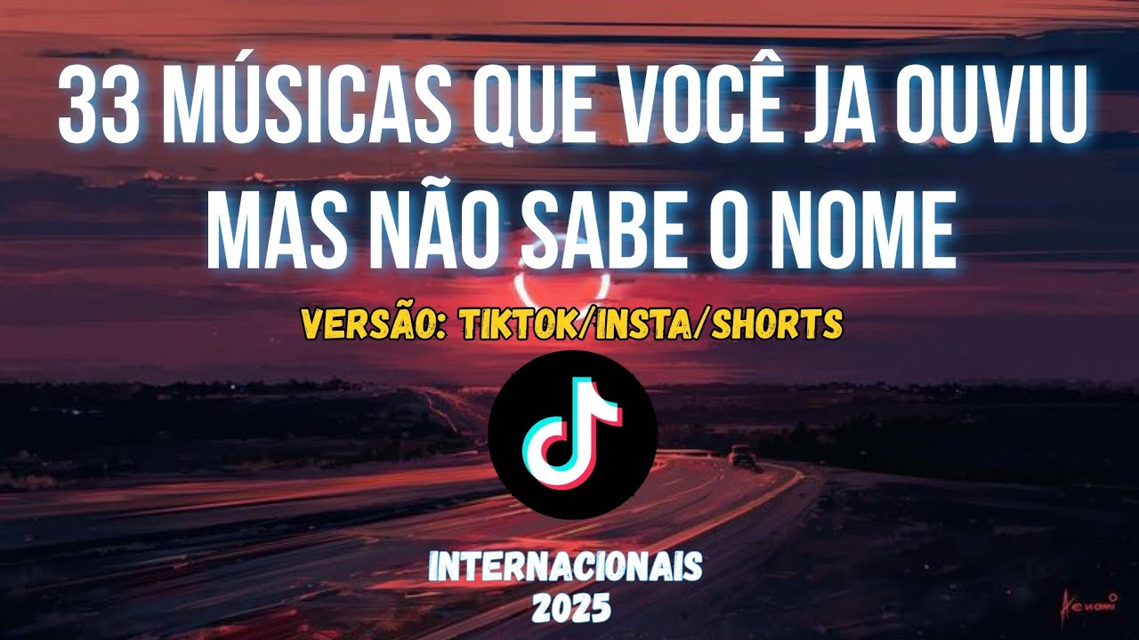 33 M&Uacute;SICAS QUE VOC&Ecirc; J&Aacute; OUVIU, MAS N&Atilde;O SABE O NOME! Vers&atilde;o Tiktok, Insta, Shorts. Internacionais 2025