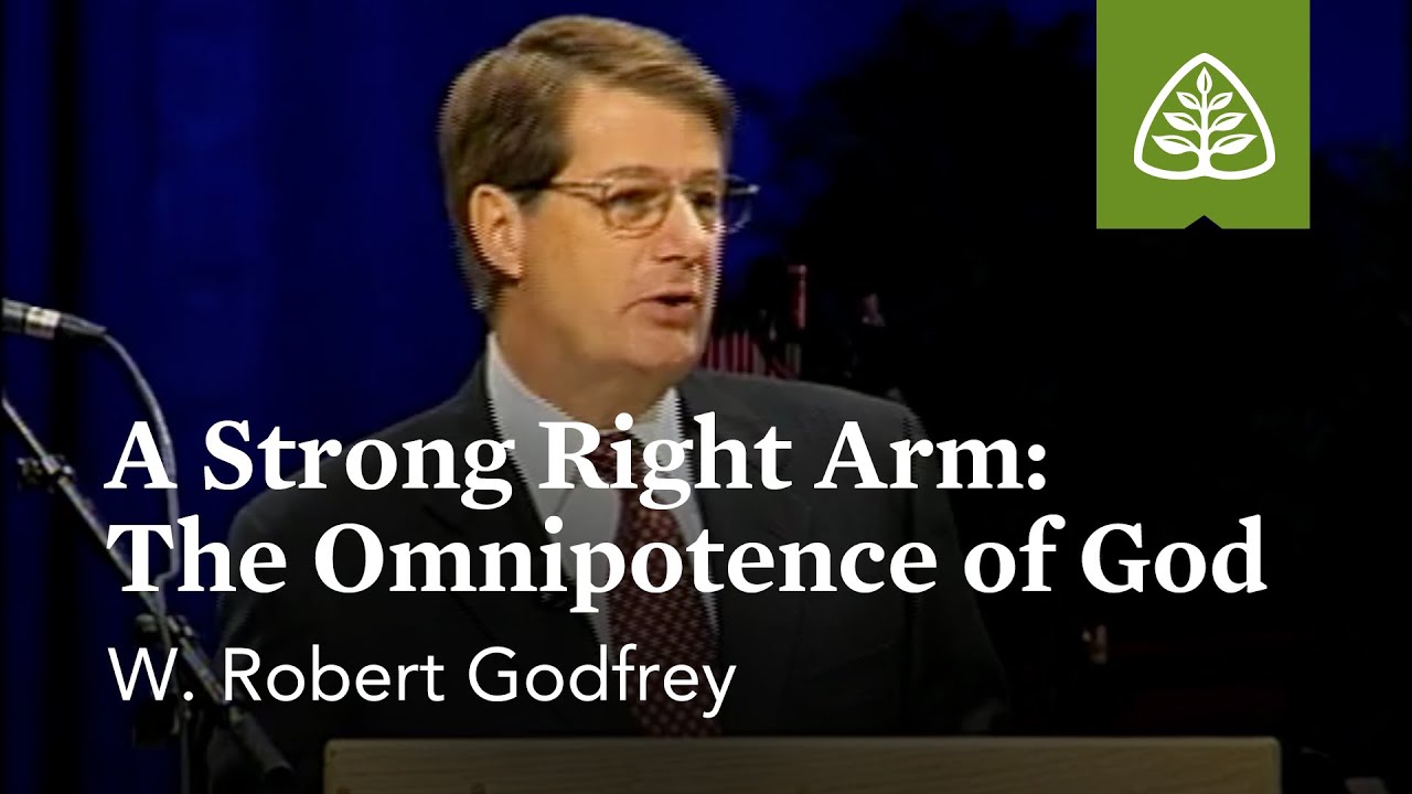 W. Robert Godfrey: A Strong Right Arm: The Omnipotence of God