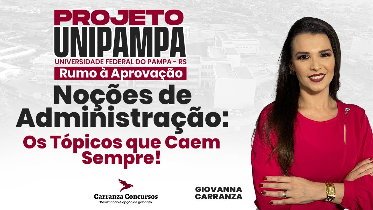 Concurso UNIPAMPA - Noções de Administração: Os Tópicos que Caem Sempre! - Prof. Giovanna Carranza